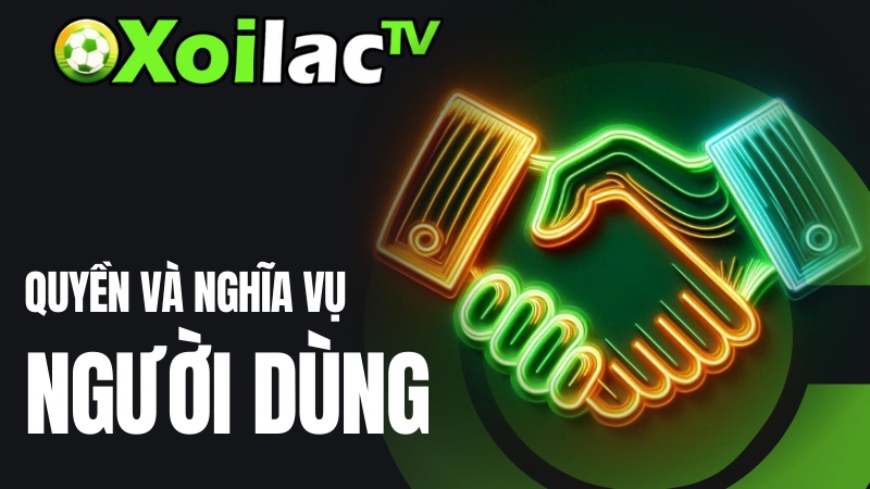 Quyền lợi và trách nhiệm của người dùng Xoilac TV