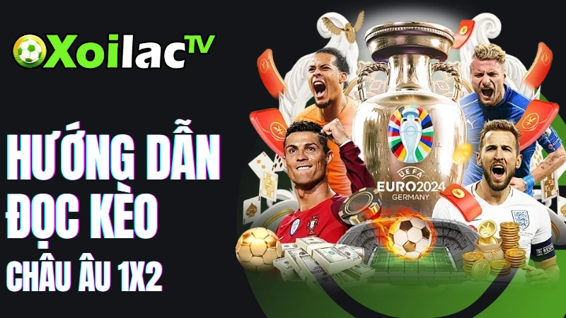 Cách đọc kèo châu Âu 1x2 dễ hiểu tại Xoilac TV