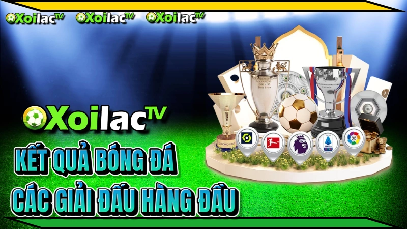 Xoilac TV - Tổng hợp kết quả bóng đá các giải Ngoại Hạng Anh, La Liga, Champions League, V-League