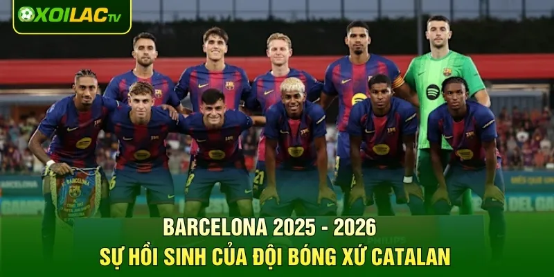 Barcelona 2025 - 2026 - Sự Hồi Sinh Của Đội Bóng Xứ Catalan