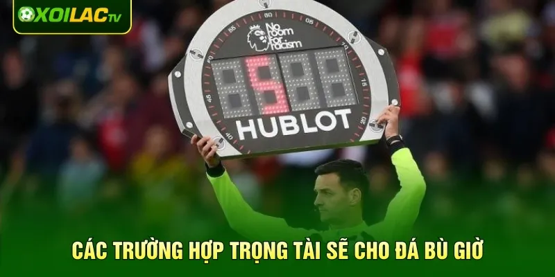 Các trường hợp trọng tài sẽ cho đá bù giờ