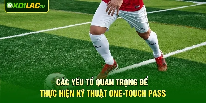 Các yếu tố quan trọng để thực hiện kỹ thuật One-Touch Pass