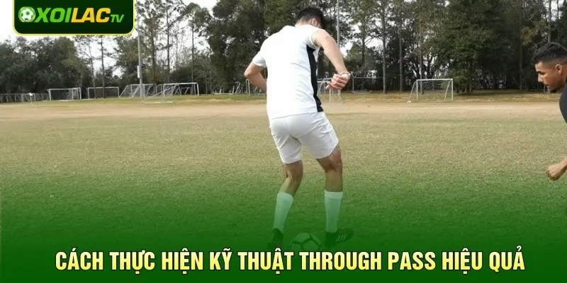 Cách thực hiện kỹ thuật Through Pass hiệu quả