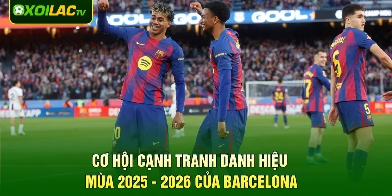 Cơ hội cạnh tranh danh hiệu mùa 2025 - 2026 của Barcelona