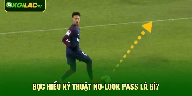 Đọc hiểu kỹ thuật No-Look Pass là gì?
