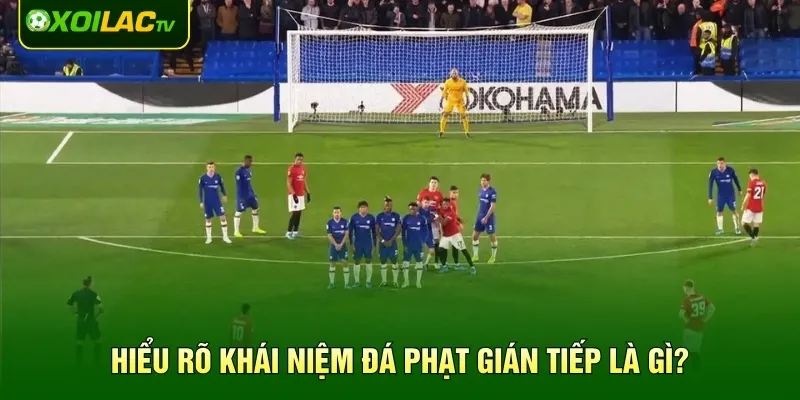 Hiểu rõ khái niệm đá phạt gián tiếp là gì?