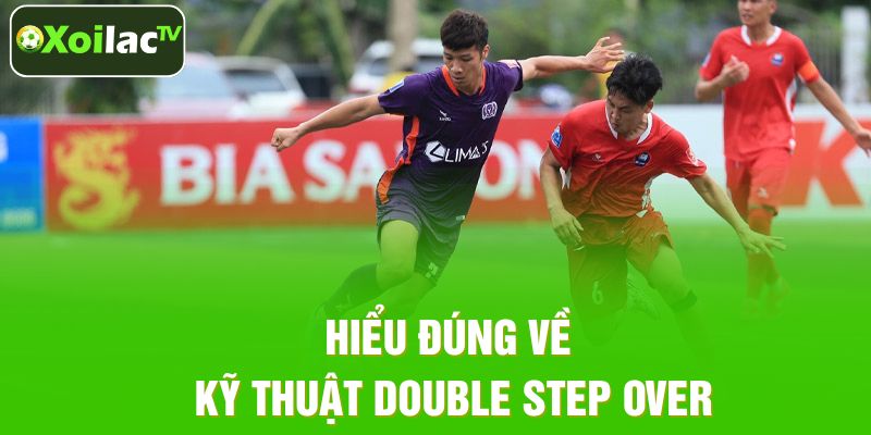 Hiểu đúng về kỹ thuật Double Step Over