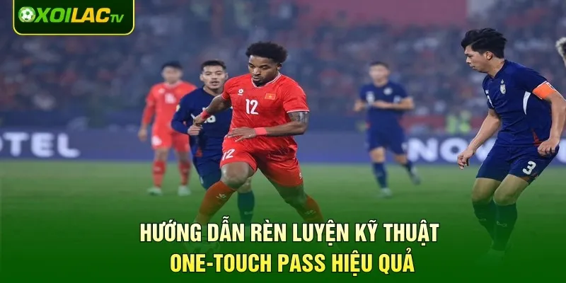 Hướng dẫn rèn luyện kỹ thuật One-Touch Pass hiệu quả