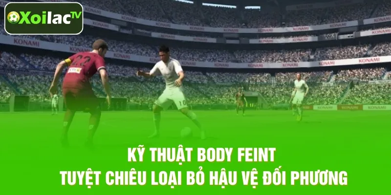 Kỹ Thuật Body Feint – Kỹ Năng Đột Phá Trên Sân Cỏ