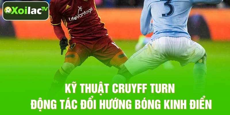 Kỹ Thuật Cruyff Turn – Nghệ Thuật Đổi Hướng Bóng