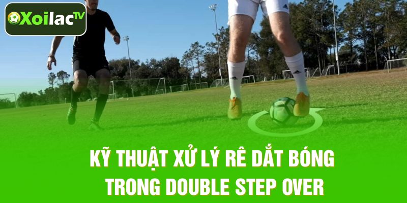Kỹ thuật xử lý rê dắt bóng trong Double Step Over