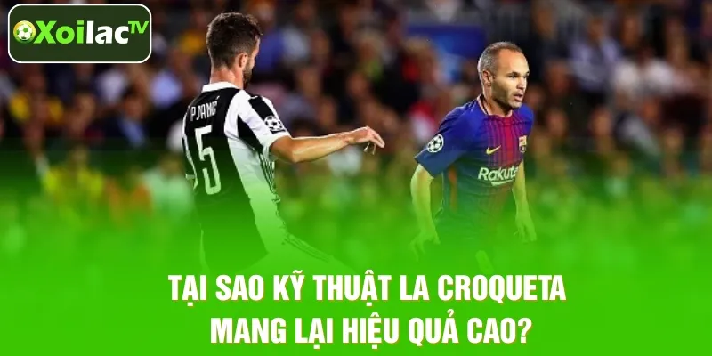 Tại sao kỹ thuật La Croqueta mang lại hiệu quả cao?