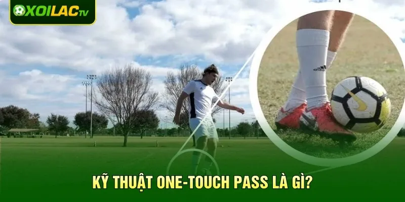Kỹ thuật One-Touch Pass là gì?