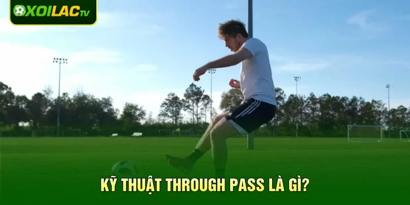 Kỹ thuật Through Pass là gì?