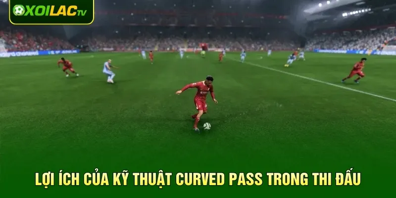 Lợi ích của kỹ thuật Curved Pass trong thi đấu