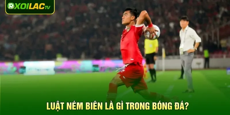 Luật ném biên là gì trong bóng đá?