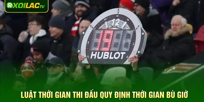 Luật thời gian thi đấu quy định thời gian bù giờ