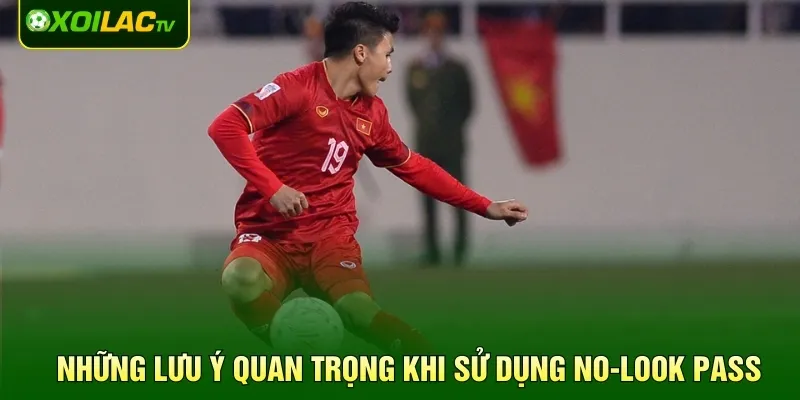 Những lưu ý quan trọng khi sử dụng No-Look Pass