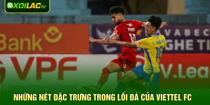 Những nét đặc trưng trong lối đá của Viettel FC