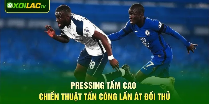 Pressing Tầm Cao - Chiến Thuật Tấn Công Lấn Át Đối Thủ