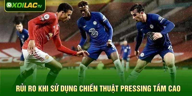 Rủi ro khi sử dụng chiến thuật pressing tầm cao