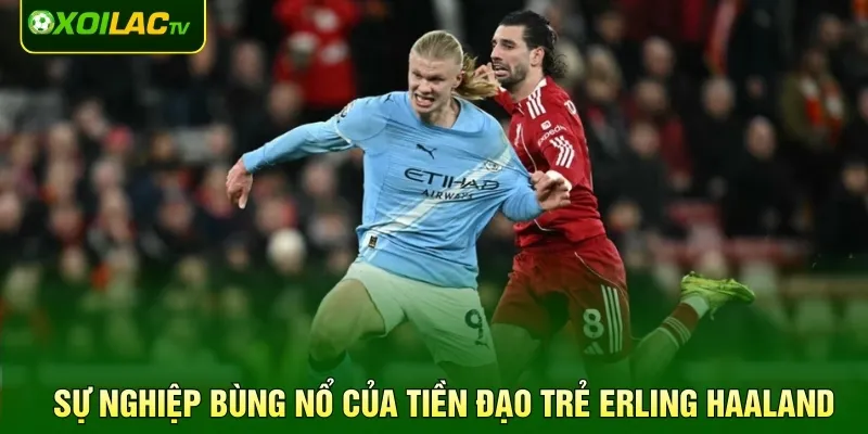 Sự nghiệp bùng nổ của tiền đạo trẻ Erling Haaland