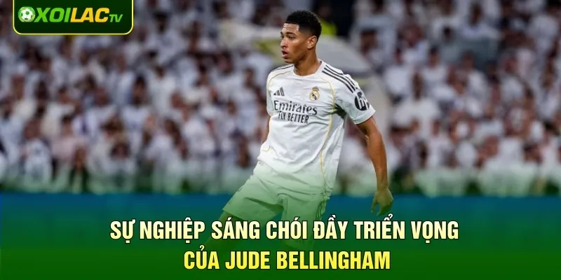 Sự nghiệp sáng chói đầy triển vọng của Jude Bellingham