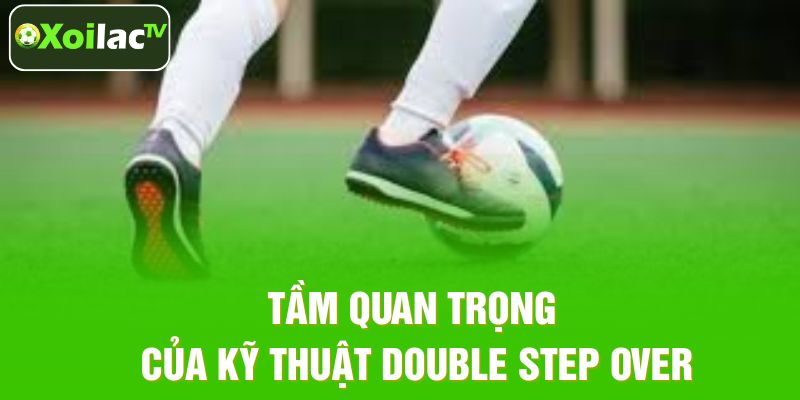 Tầm quan trọng của kỹ thuật Double Step Over