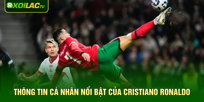Thông tin cá nhân nổi bật của Cristiano Ronaldo
