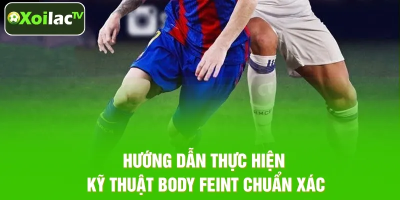 Các bước thực hiện kỹ thuật Body Feint chuẩn trong bóng đá