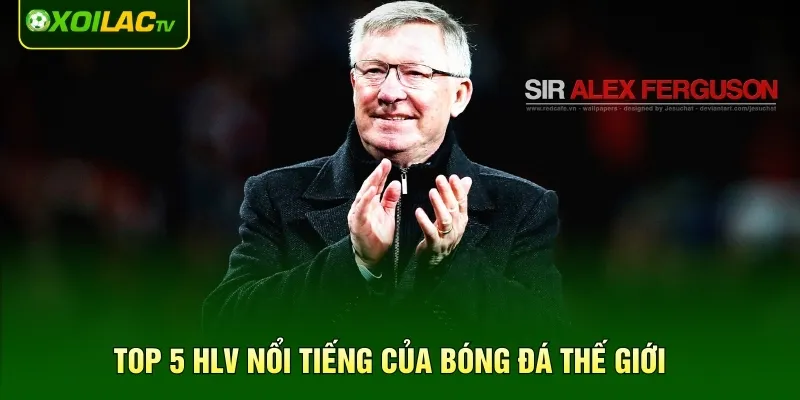 Top 5 HLV nổi tiếng của bóng đá thế giới