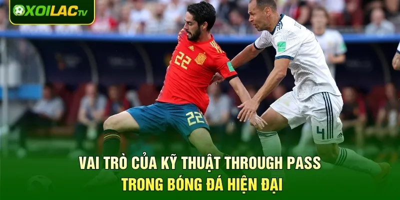 Vai trò của kỹ thuật Through Pass trong bóng đá hiện đại