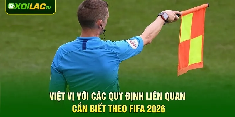 Việt Vị Với Các Quy Định Liên Quan Cần Biết Theo FIFA 2026